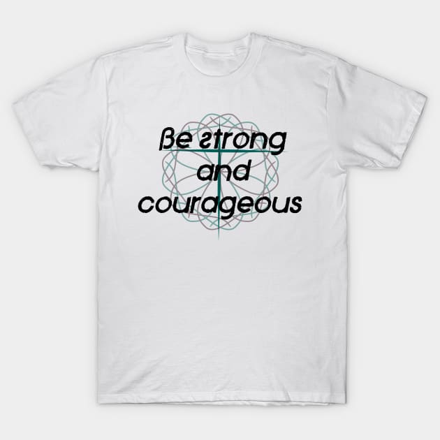 Be Strong and Courageous T-Shirt by lillyaura-art